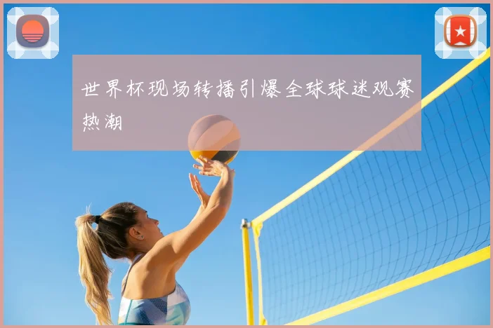 世界杯现场转播引爆全球球迷观赛热潮
